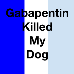 Gabapentin Killed My Dog